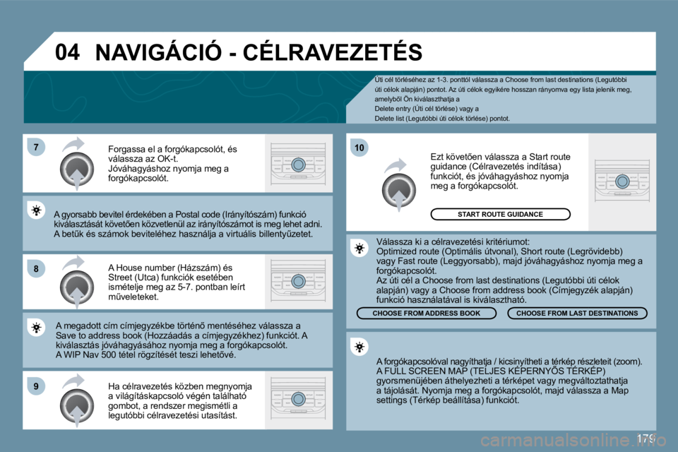 PEUGEOT 207 2010  Kezelési útmutató (in Hungarian) 179
�0�4
�7
�8
�9
�1�0
� � �Ú�t�i� �c�é�l� �t�ö�r�l�é�s�é�h�e�z� �a�z� �1�-�3�.� �p�o�n�t�t�ó�l� �v�á�l�a�s�s�z�a� �a� �C�h�o�o�s�e� �f�r�o�m� �l�a�s�t� �d�e�s�t�i�n�a�t�i�o�n�s� �(�L�e�g�u�t�