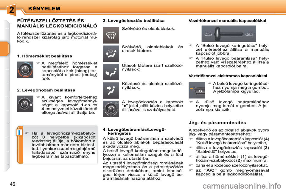 PEUGEOT 207 2010  Kezelési útmutató (in Hungarian) i
46
� � �2�.� �L�e�v�e�g5�h�o�z�a�m� �b�e�á�l�l�í�t�á�s�a�    
� � � �A�  �k�í�v�á�n�t�  �k�o�m�f�o�r�t�é�r�z�e�t�h�e�z� 
�s�z�ü�k�s�é�g�e�s�  �l�e�v�e�g5�m�e�n�n�y�i�- 
�s�é�g�e�t�  �a