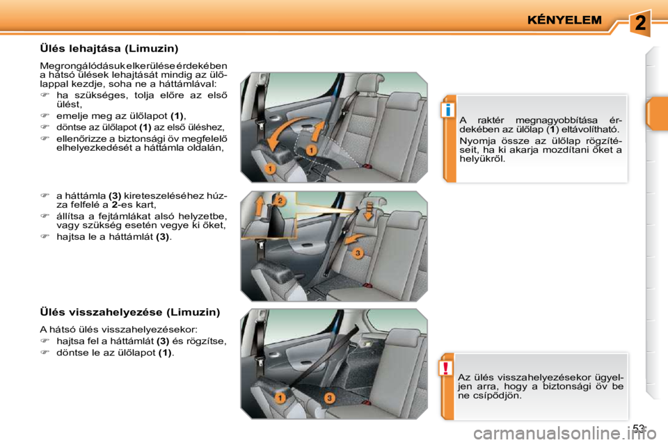 PEUGEOT 207 2010  Kezelési útmutató (in Hungarian) !
i
�5�3
� � �Ü�l�é�s� �l�e�h�a�j�t�á�s�a� �(�L�i�m�u�z�i�n�)�  
� �M�e�g�r�o�n�g�á�l�ó�d�á�s�u�k� �e�l�k�e�r�ü�l�é�s�e� �é�r�d�e�k�é�b�e�n�  
�a� �h�á�t�s�ó� �ü�l�é�s�e�k� �l�e�h�a�j�t�