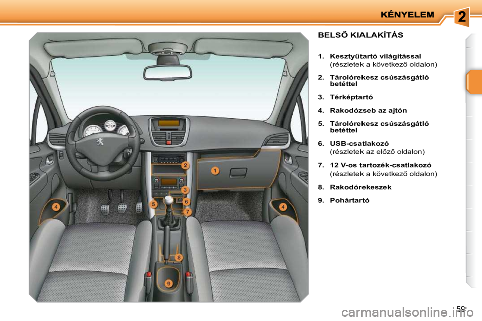 PEUGEOT 207 2010  Kezelési útmutató (in Hungarian) �5�9
�B�E�L�S4� �K�I�A�L�A�K�Í�T�Á�S� 
   
1.     �K�e�s�z�t�yC�t�a�r�t�ó� �v�i�l�á�g�í�t�á�s�s�a�l�     
�  �(�r�é�s�z�l�e�t�e�k� �a� �k�ö�v�e�t�k�e�z5� �o�l�d�a�l�o�n�)�  
  
2.     �T�á