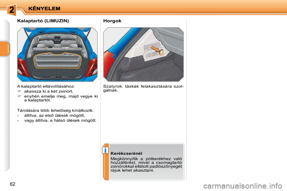 PEUGEOT 207 2010  Kezelési útmutató (in Hungarian) i
62
� � �H�o�r�g�o�k� 
� � �K�a�l�a�p�t�a�r�t�ó� �(�L�I�M�U�Z�I�N�)�  
� �A� �k�a�l�a�p�t�a�r�t�ó� �e�l�t�á�v�o�l�í�t�á�s�á�h�o�z�:�  
   
� � �  �a�k�a�s�s�z�a� �k�i� �a� �k�é�t� �z�s�i�n�