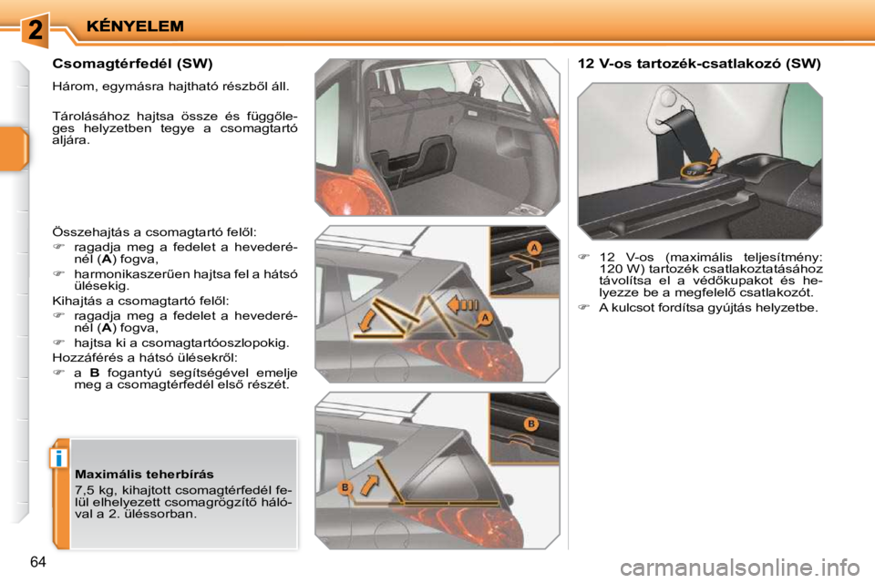 PEUGEOT 207 2010  Kezelési útmutató (in Hungarian) i
64
� � �C�s�o�m�a�g�t�é�r�f�e�d�é�l� �(�S�W�)�  
� �H�á�r�o�m�,� �e�g�y�m�á�s�r�a� �h�a�j�t�h�a�t�ó� �r�é�s�z�b5�l� �á�l�l�.�  
� �T�á�r�o�l�á�s�á�h�o�z�  �h�a�j�t�s�a�  �ö�s�s�z�e�  �é