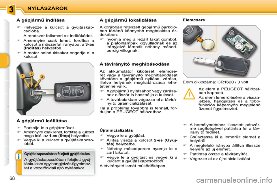 PEUGEOT 207 2010  Kezelési útmutató (in Hungarian) i
NYÍLÁSZÁRÓK
68
          
�A� �g�é�p�j�á�r�mC� �i�n�d�í�t�á�s�a�  
   
� � �  �H�e�l�y�e�z�z�e�  �a�  �k�u�l�c�s�o�t�  �a�  �g�y�ú�j�t�á�s�k�a�p�-
�c�s�o�l�ó�b�a�.� � 
�  �A� �r�e�n�d