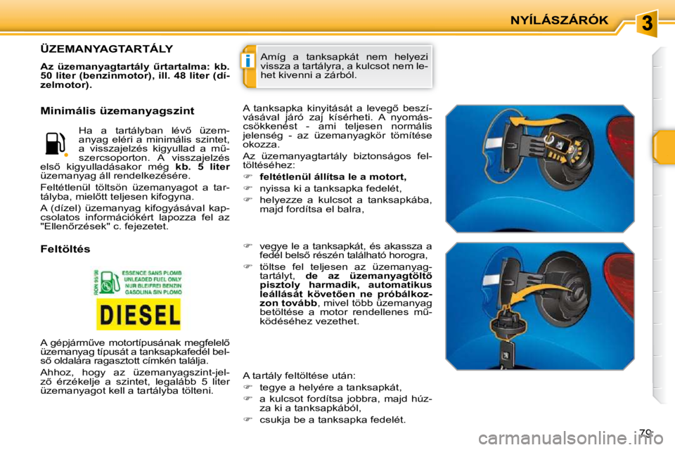 PEUGEOT 207 2010  Kezelési útmutató (in Hungarian) i
NYÍLÁSZÁRÓK
79
� �A�m�í�g�  �a�  �t�a�n�k�s�a�p�k�á�t�  �n�e�m�  �h�e�l�y�e�z�i�  
�v�i�s�s�z�a� �a� �t�a�r�t�á�l�y�r�a�,� �a� �k�u�l�c�s�o�t� �n�e�m� �l�e�-
�h�e�t� �k�i�v�e�n�n�i� �a� �z�á