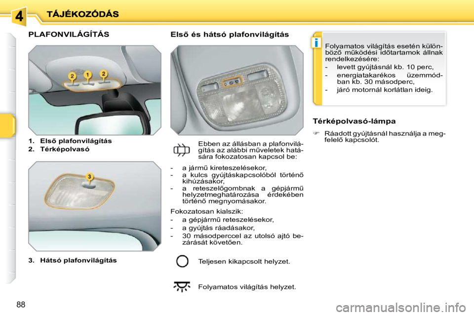 PEUGEOT 207 2010  Kezelési útmutató (in Hungarian) i
88
PLAFONVILÁGÍTÁS 
  
3.     �H�á�t�s�ó� �p�l�a�f�o�n�v�i�l�á�g�í�t�á�s    � � �E�l�s5� �é�s� �h�á�t�s�ó� �p�l�a�f�o�n�v�i�l�á�g�í�t�á�s� 
� �E�b�b�e�n� �a�z� �á�l�l�á�s�b�a�n� �a�