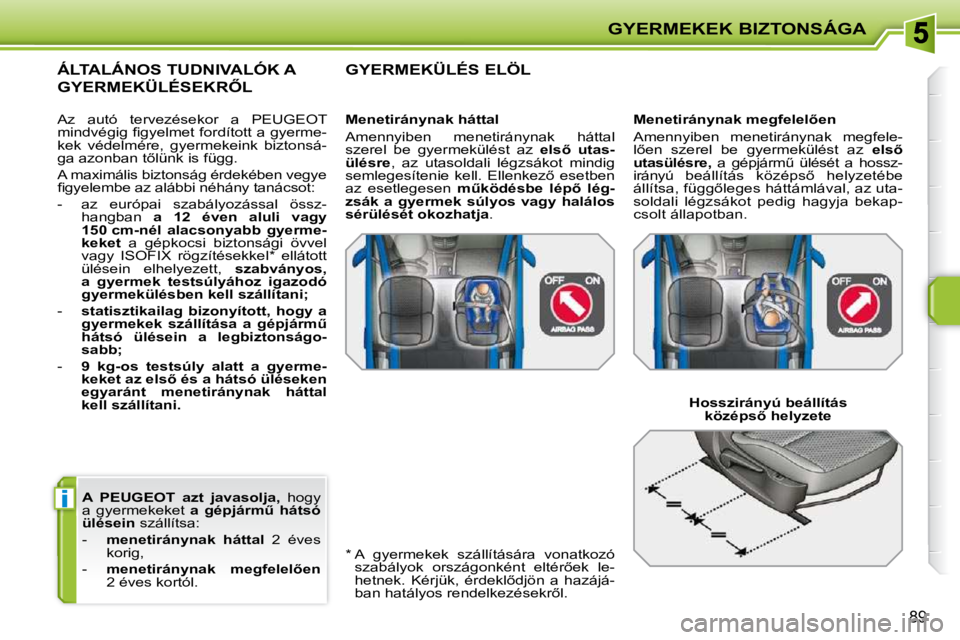 PEUGEOT 207 2010  Kezelési útmutató (in Hungarian) i
GYERMEKEK BIZTONSÁGA
89
  
A   
PEUGEOT  
  azt  javasolja,    hogy 
a  gyermekeket    �a�  �g�é�p�j�á�r�mC�  �h�á�t�s�ó� 
ülésein   szállítsa: 
   -     �m�e�n�e�t�i�r�á�n�y�n�a�k�  �h�