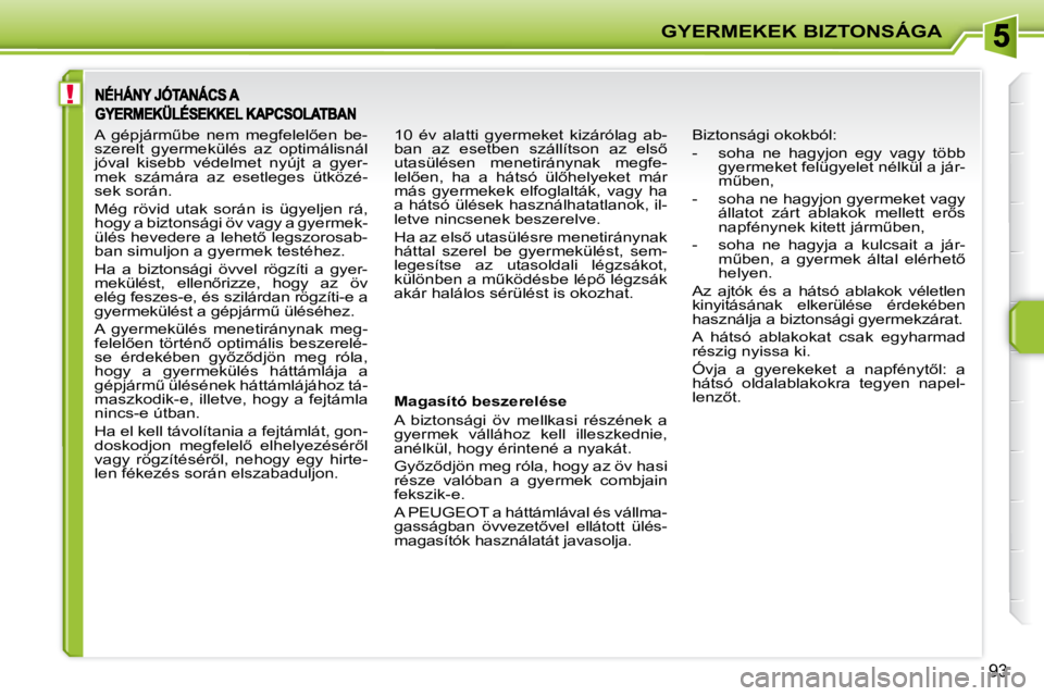 PEUGEOT 207 2010  Kezelési útmutató (in Hungarian) !
GYERMEKEK BIZTONSÁGA
93
� � �M�a�g�a�s�í�t�ó� �b�e�s�z�e�r�e�l�é�s�e�  
� �A�  �b�i�z�t�o�n�s�á�g�i�  �ö�v�  �m�e�l�l�k�a�s�i�  �r�é�s�z�é�n�e�k�  �a�  
gyermek  vállához  kell  illeszkedn