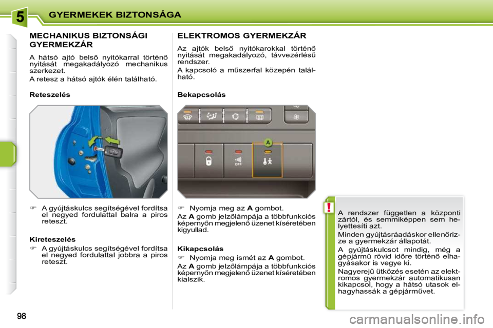PEUGEOT 207 2010  Kezelési útmutató (in Hungarian)  !
GYERMEKEK BIZTONSÁGA
� �A�  �r�e�n�d�s�z�e�r�  �f�ü�g�g�e�t�l�e�n�  �a�  �k�ö�z�p�o�n�t�i�  
zártól,  és  semmiképpen  sem  he-
lyettesíti azt.  
� �M�i�n�d�e�n� �g�y�ú�j�t�á�s�r�á�a�d�