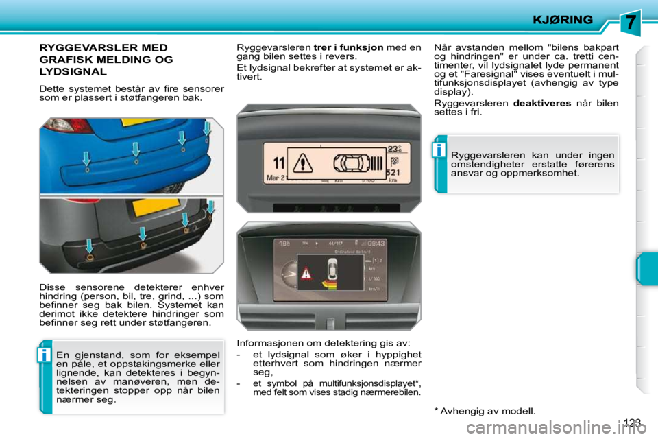 PEUGEOT 207 2010  Instruksjoner for bruk (in Norwegian) i
i
123
RYGGEVARSLER MED 
GRAFISK MELDING OG 
LYDSIGNAL 
� �D�e�t�t�e�  �s�y�s�t�e�m�e�t�  �b�e�s�t�å�r�  �a�v�  �ﬁ� �r�e�  �s�e�n�s�o�r�e�r�  
som er plassert i støtfangeren bak.  
 Disse  sensor