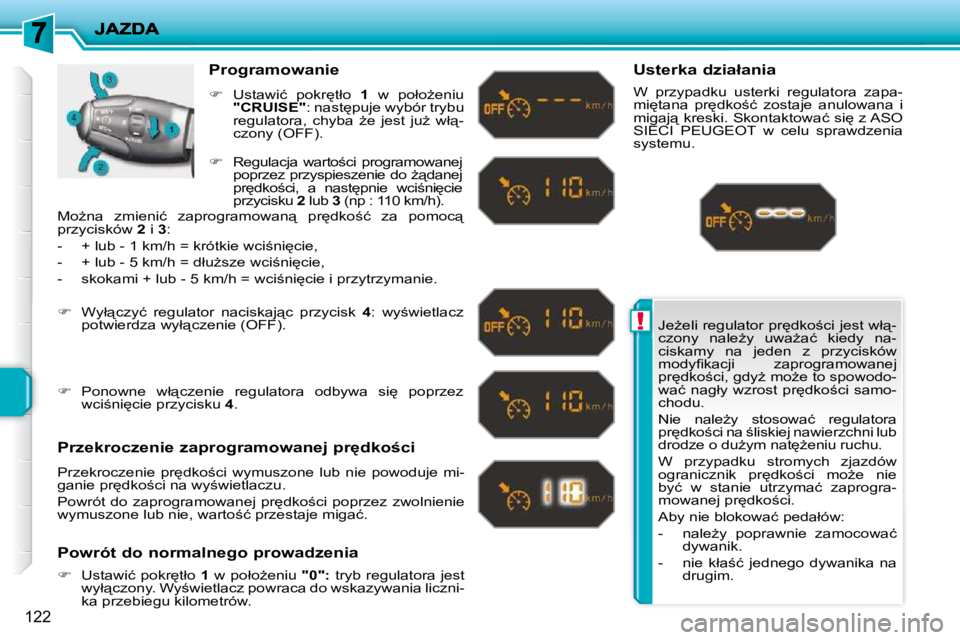 PEUGEOT 207 2010  Instrukcja obsługi (in Polish) !
122
� �J�eG�e�l�i� �r�e�g�u�l�a�t�o�r� �p�r
�d�k�o;�c�i� �j�e�s�t� �w�ł"�- 
�c�z�o�n�y�  �n�a�l�eG�y�  �u�w�aG�a�ć�  �k�i�e�d�y�  �n�a�-
�c�i�s�k�a�m�y�  �n�a�  �j�e�d�e�n�  �z�  �p�r�z�