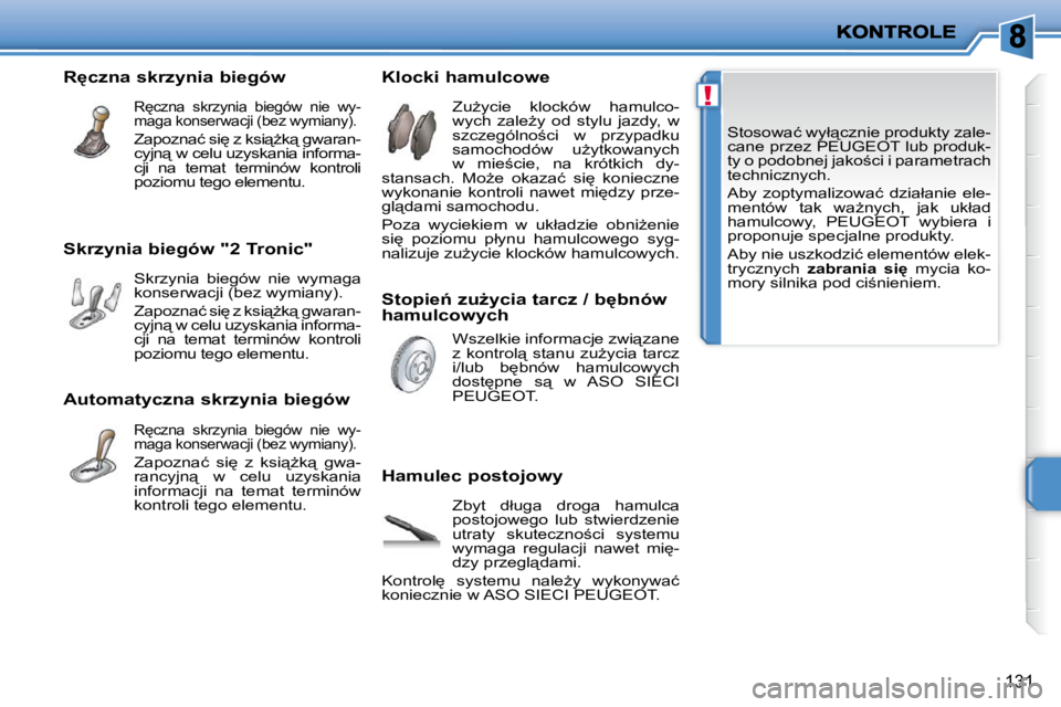 PEUGEOT 207 2010  Instrukcja obsługi (in Polish) !
131
� �S�t�o�s�o�w�a�ć� �w�y�ł"�c�z�n�i�e� �p�r�o�d�u�k�t�y� �z�a�l�e�- 
�c�a�n�e� �p�r�z�e�z� �P�E�U�G�E�O�T� �l�u�b� �p�r�o�d�u�k�-
�t�y� �o� �p�o�d�o�b�n�e�j� �j�a�k�o;�c�i� �i� �p�a�r�a�