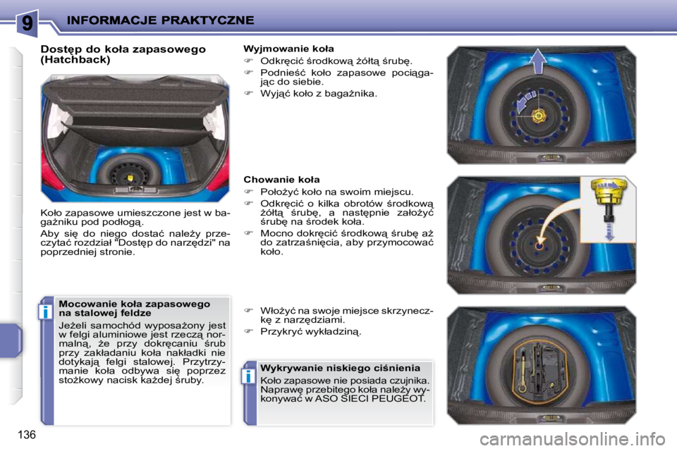 PEUGEOT 207 2010  Instrukcja obsługi (in Polish) i
i
�1�3�6
� � �D�o�s�t
�p� �d�o� �k�o�ł�a� �z�a�p�a�s�o�w�e�g�o�  
�(�H�a�t�c�h�b�a�c�k�)�  
� �K�o�ł�o� �z�a�p�a�s�o�w�e� �u�m�i�e�s�z�c�z�o�n�e� �j�e�s�t� �w� �b�a�- 
�g�aG�n�i�k�u� �p�o�d� �p�