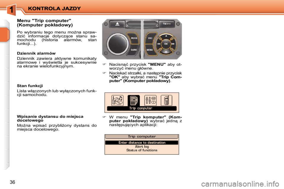 PEUGEOT 207 2010  Instrukcja obsługi (in Polish) 36
� � �M�e�n�u� �"�T�r�i�p� �c�o�m�p�u�t�e�r�"�  
�(�K�o�m�p�u�t�e�r� �p�o�k�ł�a�d�o�w�y�)�  
� �P�o�  �w�y�b�r�a�n�i�u�  �t�e�g�o�  �m�e�n�u�  �m�oG�n�a�  �s�p�r�a�w�- 
�d�z�i�ć�  �i�n�f�