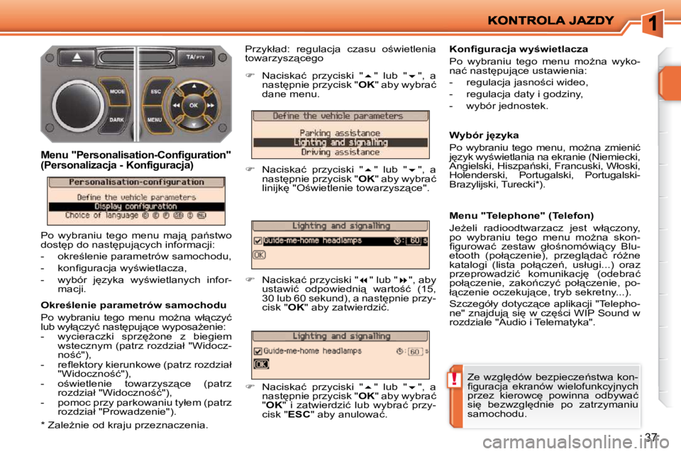 PEUGEOT 207 2010  Instrukcja obsługi (in Polish) !
37
� � �O�k�r�e�l�e�n�i�e� �p�a�r�a�m�e�t�r�ó�w� �s�a�m�o�c�h�o�d�u�  
� �P�o�  �w�y�b�r�a�n�i�u�  �t�e�g�o�  �m�e�n�u�  �m�oG�n�a�  �w�ł"�c�z�y�ć�  
�l�u�b� �w�y�ł"�c�z�y�ć� �n�a�