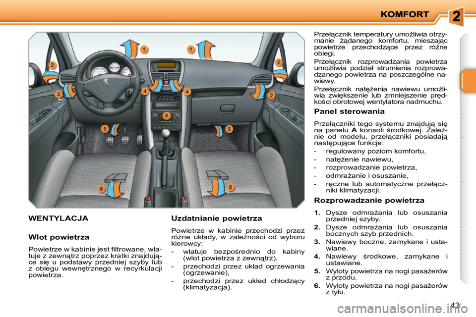 PEUGEOT 207 2010  Instrukcja obsługi (in Polish) 43
WENTYLACJA   Uzdatnianie powietrza  
 Powietrze  w  kabinie  przechodzi  przez  
�r�óG�n�e�  �u�k�ł�a�d�y�,�  �w�  �z�a�l�eG�n�o;�c�i�  �o�d�  �w�y�b�o�r�u� 
�k�i�e�r�o�w�c�y�:�  
� � � �-� � 