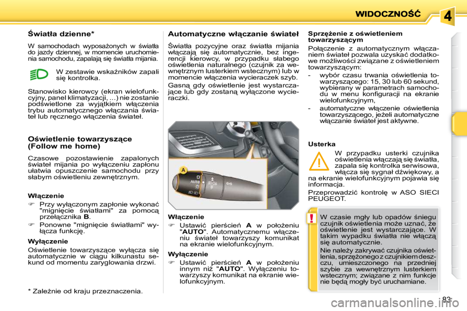 PEUGEOT 207 2010  Instrukcja obsługi (in Polish) !
83
� �W�  �c�z�a�s�i�e�  �m�g�ł�y�  �l�u�b�  �o�p�a�d�ó�w�  ;�n�i�e�g�u�  
�c�z�u�j�n�i�k� �o;�w�i�e�t�l�e�n�i�a� �m�oG�e� �u�z�n�a�ć�,� G�e� 
�o;�w�i�e�t�l�e�n�i�e�  �j�e�s�t�  �w�y�s�t�a�r