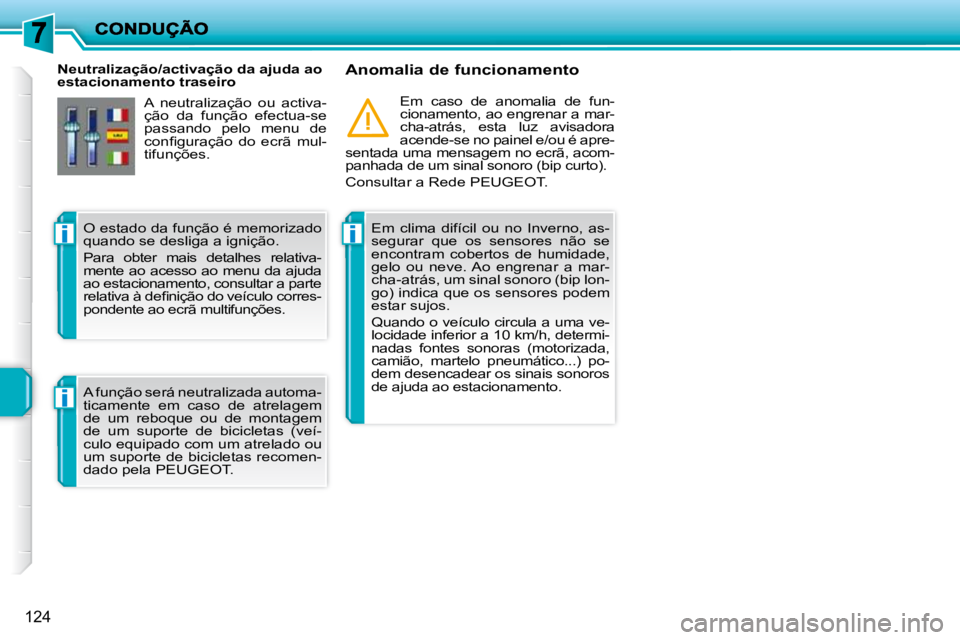 PEUGEOT 207 2010  Manual de utilização (in Portuguese) ii
i
124
   Neutralização/activação da ajuda ao  
estacionamento traseiro   Anomalia de funcionamento 
  Em  clima  difícil  ou  no  Inverno,  as-
segurar  que  os  sensores  não  se 
encontram 