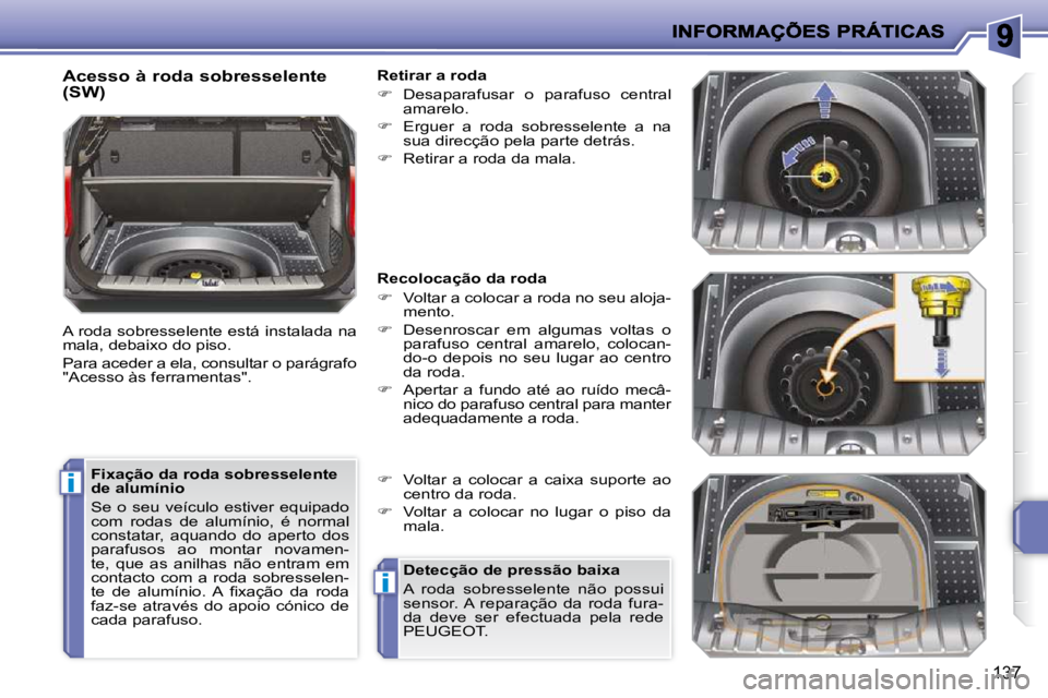 PEUGEOT 207 2010  Manual de utilização (in Portuguese) i
i
137
  Acesso à roda sobresselente  
(SW)  
� �A� �r�o�d�a� �s�o�b�r�e�s�s�e�l�e�n�t�e� �e�s�t�á� �i�n�s�t�a�l�a�d�a� �n�a�  
�m�a�l�a�,� �d�e�b�a�i�x�o� �d�o� �p�i�s�o�.�  
� �P�a�r�a� �a�c�e�d�