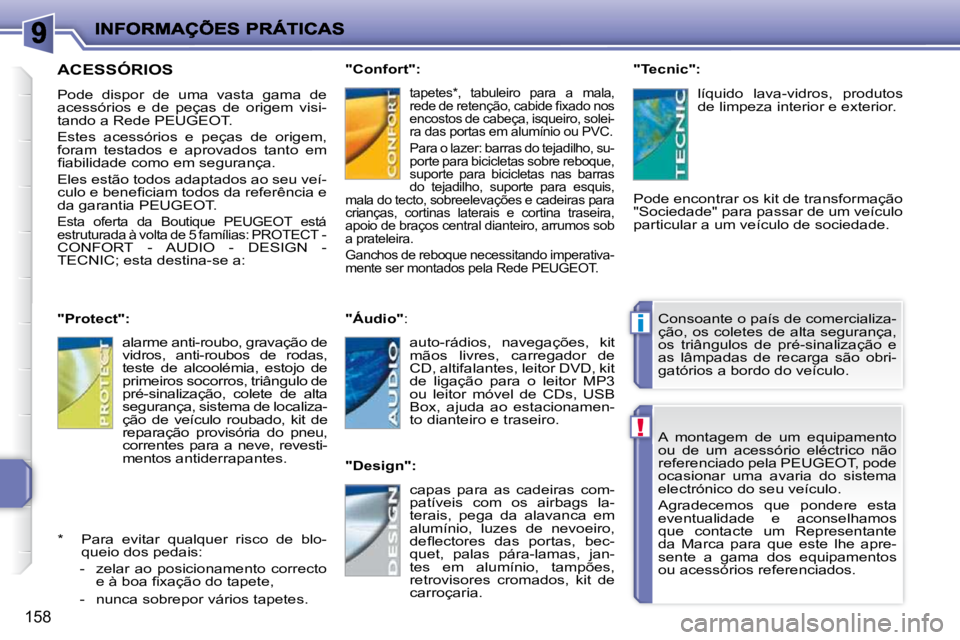 PEUGEOT 207 2010  Manual de utilização (in Portuguese) !
i
158
 A  montagem  de  um  equipamento  
�o�u�  �d�e�  �u�m�  �a�c�e�s�s�ó�r�i�o�  �e�l�é�c�t�r�i�c�o�  �n�ã�o� 
referenciado pela PEUGEOT, pode 
ocasionar  uma  avaria  do  sistema 
�e�l�e�c�t�