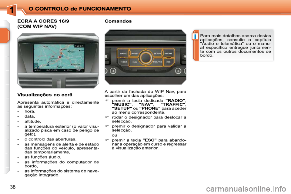 PEUGEOT 207 2010  Manual de utilização (in Portuguese) i
38
ECRÃ A CORES 16/9 
(COM WIP NAV) 
 Para mais detalhes acerca destas  
aplicações,  consulte  o  capítulo 
"Áudio  e  telemática"  ou  o  manu-
�a�l�  �e�s�p�e�c�í�ﬁ� �c�o�  �e�n�t�r�e�g�