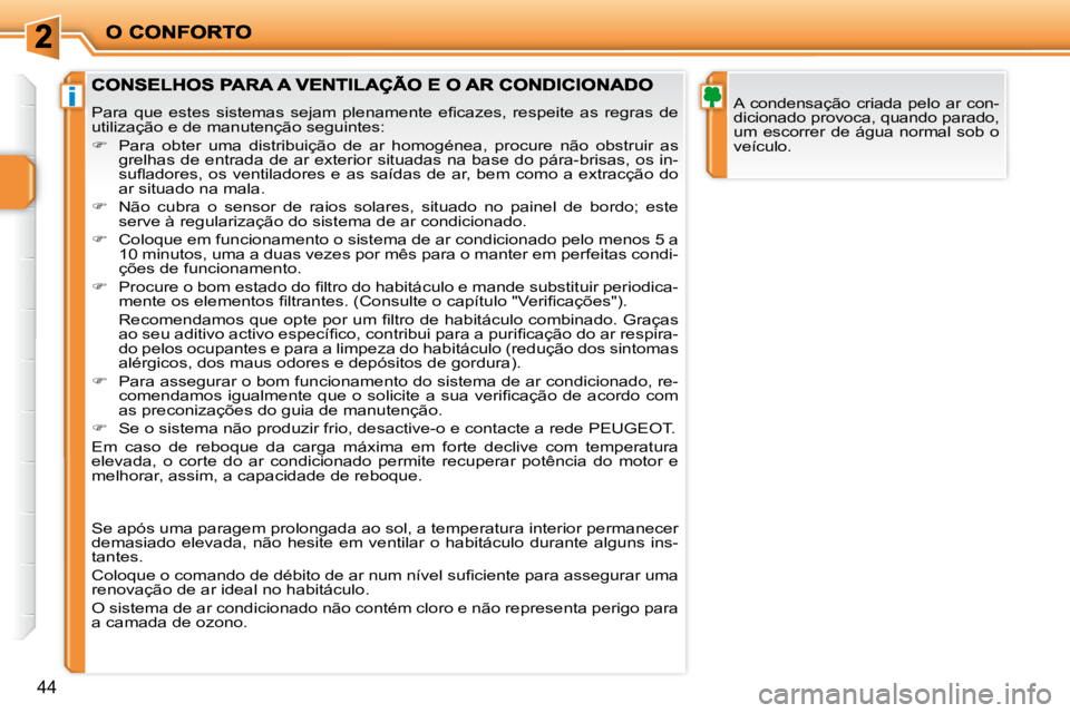 PEUGEOT 207 2010  Manual de utilização (in Portuguese) i
44
  A  condensação  criada  pelo  ar  con- 
dicionado provoca, quando parado, 
um  escorrer  de  água  normal  sob  o 
veículo.   � �P�a�r�a�  �q�u�e�  �e�s�t�e�s�  �s�i�s�t�e�m�a�s�  �s�e�j�a�