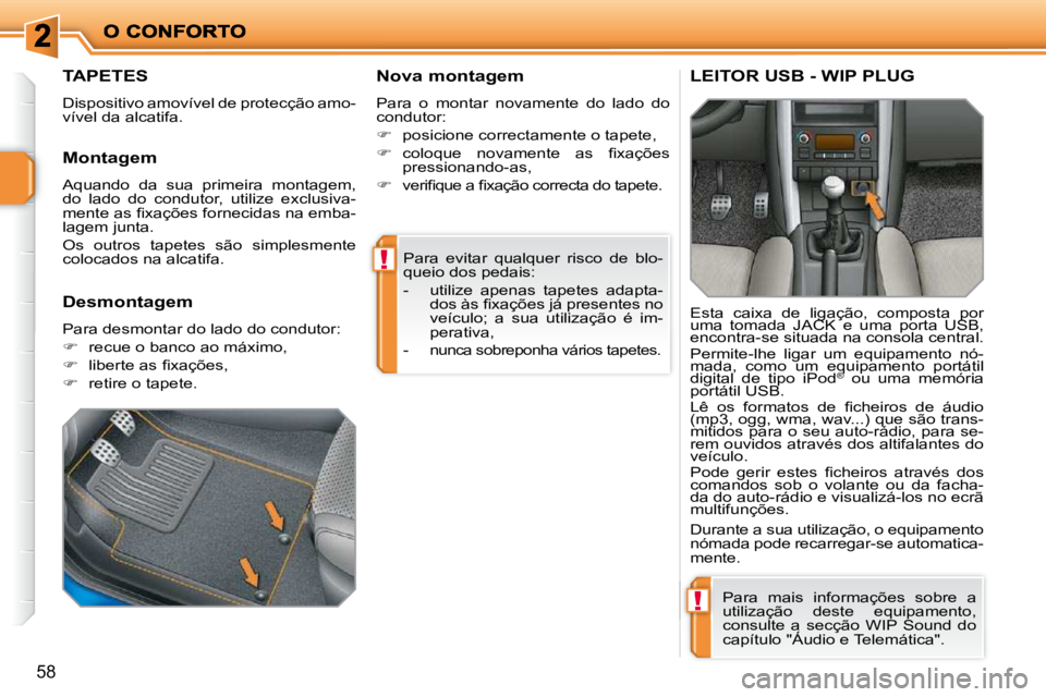 PEUGEOT 207 2010  Manual de utilização (in Portuguese) !
!
58
 Para  evitar  qualquer  risco  de  blo- 
queio dos pedais:  
� � � �-� �  �u�t�i�l�i�z�e�  �a�p�e�n�a�s�  �t�a�p�e�t�e�s�  �a�d�a�p�t�a�-�d�o�s� �à�s� �ﬁ� �x�a�ç�õ�e�s� �j�á� �p�r�e�s�e�