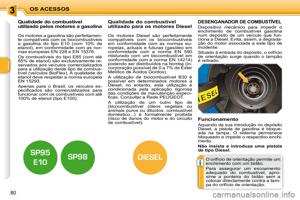 PEUGEOT 207 2010 Manual de utilização (in Portuguese) i
DIESEL
OS ACESSOS
80
Qualidade do combustível
utilizado pelos motores a gasolina Qualidade do combustível
utilizado para os motores Diesel
Os motores a gasolina são PEUGEOT 207 2010 Manual de utilização (in Portuguese) i
DIESEL
OS ACESSOS
80
Qualidade do combustível
utilizado pelos motores a gasolina Qualidade do combustível
utilizado para os motores Diesel
Os motores a gasolina são