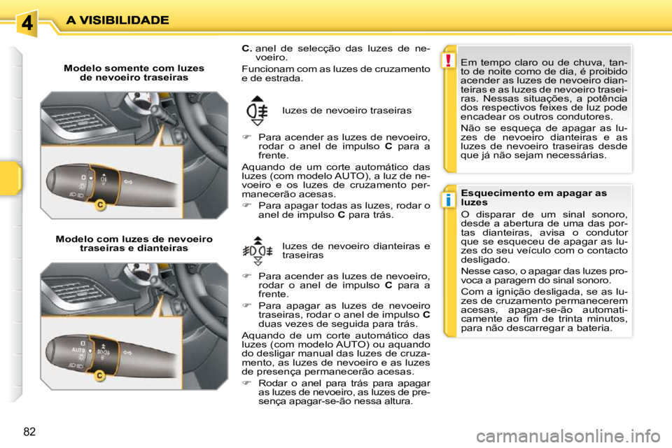 PEUGEOT 207 2010 Manual de utilização (in Portuguese) !
i
82
Modelo somente com luzes de nevoeiro traseiras
Modelo com luzes de nevoeiro traseiras e dianteiras luzes de nevoeiro dianteiras e
traseiras
luzes de nevoeiro traseiras
C. PEUGEOT 207 2010 Manual de utilização (in Portuguese) !
i
82
Modelo somente com luzes de nevoeiro traseiras
Modelo com luzes de nevoeiro traseiras e dianteiras luzes de nevoeiro dianteiras e
traseiras
luzes de nevoeiro traseiras
C.