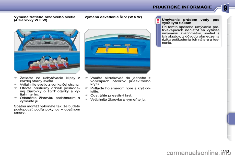 PEUGEOT 207 2010  Návod na použitie (in Slovakian) !
143
� � �V�ý�m�e�n�a� �t�r�e�t�i�e�h�o� �b�r�z�d�o�v�é�h�o� �s�v�e�t�l�a�  
�(�4� �ž�i�a�r�o�v�k�y� �W� �5� �W�)�  
   
� � �  �Z�a�t�l�a�č�t�e�  �n�a�  �u�c�h�y�t�á�v�a�c�i�e�  �k�l�i�p�s�y