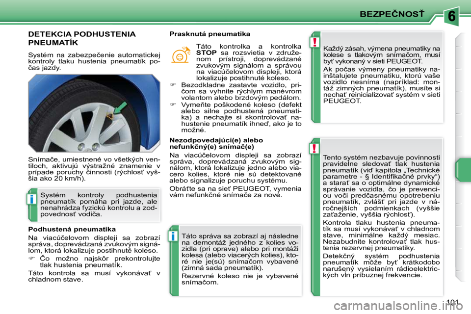 PEUGEOT 207 2010  Návod na použitie (in Slovakian) !
!
i
i
�B�E�Z�P�E�Č�N�O�S>
�1�0�1
�D�E�T�E�K�C�I�A� �P�O�D�H�U�S�T�E�N�I�A� 
�P�N�E�U�M�A�T�Í�K� 
� �S�y�s�t�é�m�  �n�a�  �z�a�b�e�z�p�e�č�e�n�i�e�  �a�u�t�o�m�a�t�i�c�k�e�j�  
�k�o�n�t�r�o�l�y�
