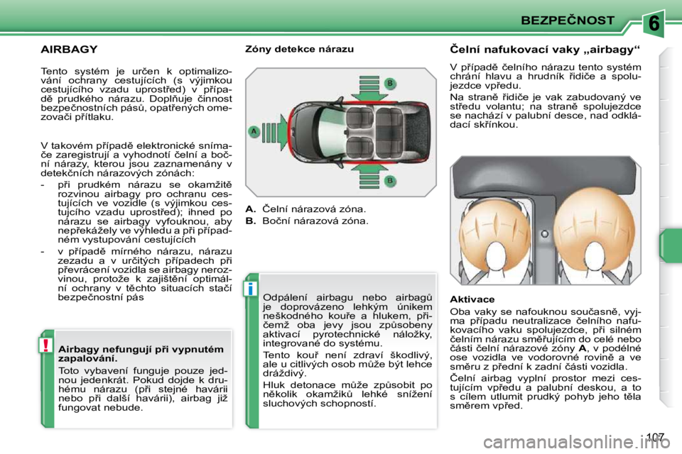 PEUGEOT 207 2010  Návod na použití (in Czech) !
i
�B�E�Z�P�E�Č�N�O�S�T
�1�0�7
� � �A�I�R�B�A�G�Y� � � �A�i�r�b�a�g�y� �n�e�f�u�n�g�u�j�í� �p9�i� �v�y�p�n�u�t�é�m�  
�z�a�p�a�l�o�v�á�n�í�.�  
� �T�o�t�o�  �v�y�b�a�v�e�n�í�  �f�u�n�g�u�j�e� 