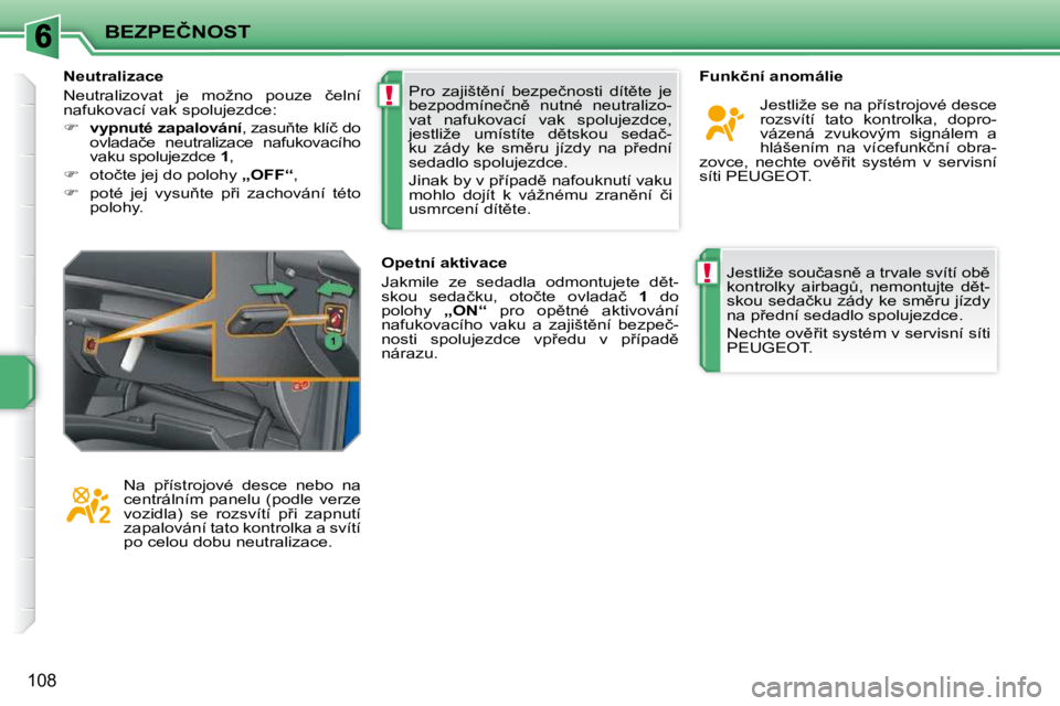 PEUGEOT 207 2010  Návod na použití (in Czech) !
!
�B�E�Z�P�E�Č�N�O�S�T
�1�0�8
� �J�e�s�t�l�i�ž�e� �s�o�u�č�a�s�n)� �a� �t�r�v�a�l�e� �s�v�í�t�í� �o�b)�  
�k�o�n�t�r�o�l�k�y�  �a�i�r�b�a�gA�,�  �n�e�m�o�n�t�u�j�t�e�  �d)�t�-
�s�k�o�u� �s�