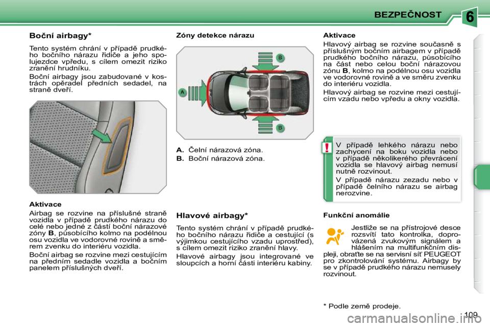 PEUGEOT 207 2010  Návod na použití (in Czech) !
�B�E�Z�P�E�Č�N�O�S�T
�1�0�9
� � � � � � � � � � �B�o�č�n�í� �a�i�r�b�a�g�y� �*� �  
� �T�e�n�t�o�  �s�y�s�t�é�m�  �c�h�r�á�n�í�  �v�  �p9�í�p�a�d)�  �p�r�u�d�k�é�- 
�h�o�  �b�o�č�n�í�h�o