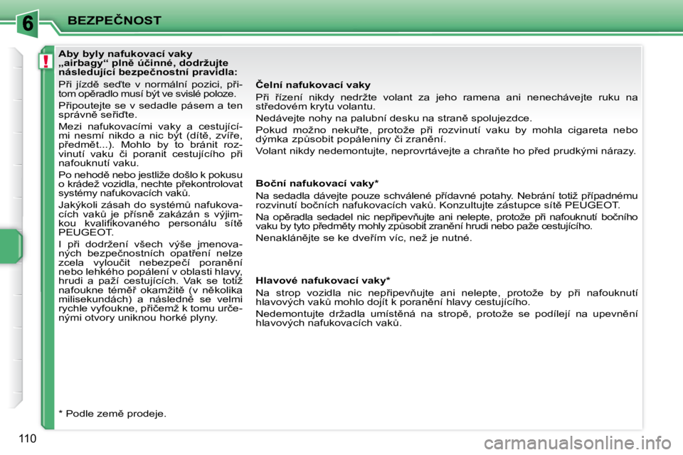 PEUGEOT 207 2010  Návod na použití (in Czech) !
�B�E�Z�P�E�Č�N�O�S�T
�1�1�0
� � � � � � � � � � � � � � �A�b�y� �b�y�l�y� �n�a�f�u�k�o�v�a�c�í� �v�a�k�y�  
�„�a�i�r�b�a�g�y�“� �p�l�n)� �ú�č�i�n�n�é�,� �d�o�d�r�ž�u�j�t�e� 
�n�á�s�l�e�d