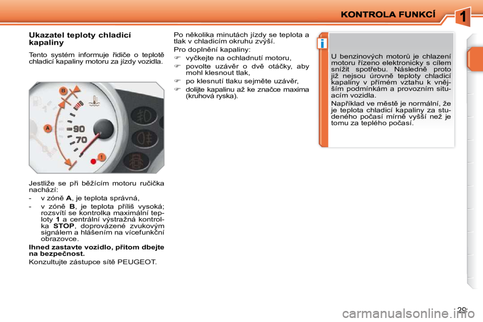 PEUGEOT 207 2010  Návod na použití (in Czech) �i
29
       
�U�k�a�z�a�t�e�l� �t�e�p�l�o�t�y� �c�h�l�a�d�i�c�í�  
�k�a�p�a�l�i�n�y�  
� �T�e�n�t�o�  �s�y�s�t�é�m�  �i�n�f�o�r�m�u�j�e�  9�i�d�i�č�e�  �o�  �t�e�p�l�o�t)�  
�c�h�l�a�d�i�c�í� �