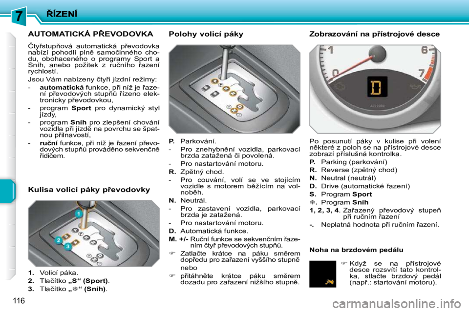 PEUGEOT 207 2010  Návod na použití (in Czech) 116
�A�U�T�O�M�A�T�I�C�K�Á� �P8�E�V�O�D�O�V�K�A� 
� �Č�t�y9�s�t�u�p3�o�v�á�  �a�u�t�o�m�a�t�i�c�k�á�  �p9�e�v�o�d�o�v�k�a�  
�n�a�b�í�z�í�  �p�o�h�o�d�l�í�  �p�l�n)�  �s�a�m�o�č�i�n�n�é�