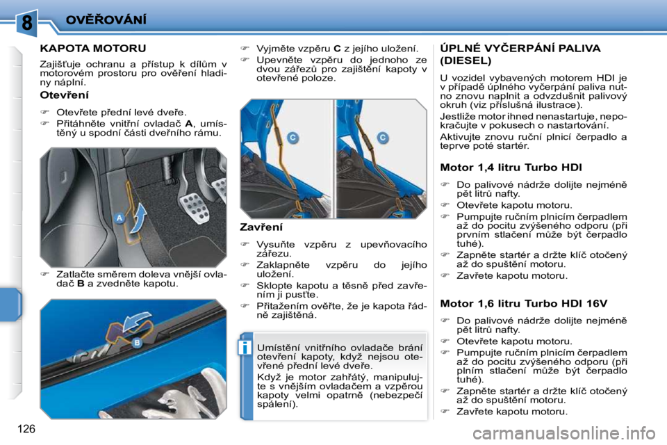PEUGEOT 207 2010  Návod na použití (in Czech) i
126
�K�A�P�O�T�A� �M�O�T�O�R�U� 
� �Z�a�j�i�š?�u�j�e�  �o�c�h�r�a�n�u�  �a�  �p9�í�s�t�u�p�  �k�  �d�í�lA�m�  �v�  
�m�o�t�o�r�o�v�é�m�  �p�r�o�s�t�o�r�u�  �p�r�o�  �o�v)9�e�n�í�  �h�l�a�d