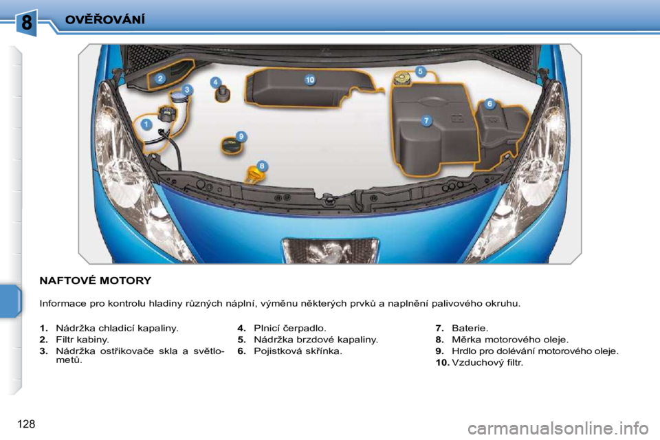 PEUGEOT 207 2010  Návod na použití (in Czech) 128
�N�A�F�T�O�V�É� �M�O�T�O�R�Y� 
� �I�n�f�o�r�m�a�c�e� �p�r�o� �k�o�n�t�r�o�l�u� �h�l�a�d�i�n�y� �rA�z�n�ý�c�h� �n�á�p�l�n�í�,� �v�ý�m)�n�u� �n)�k�t�e�r�ý�c�h� �p�r�v�kA� �a� �n�a�p�l�n)�