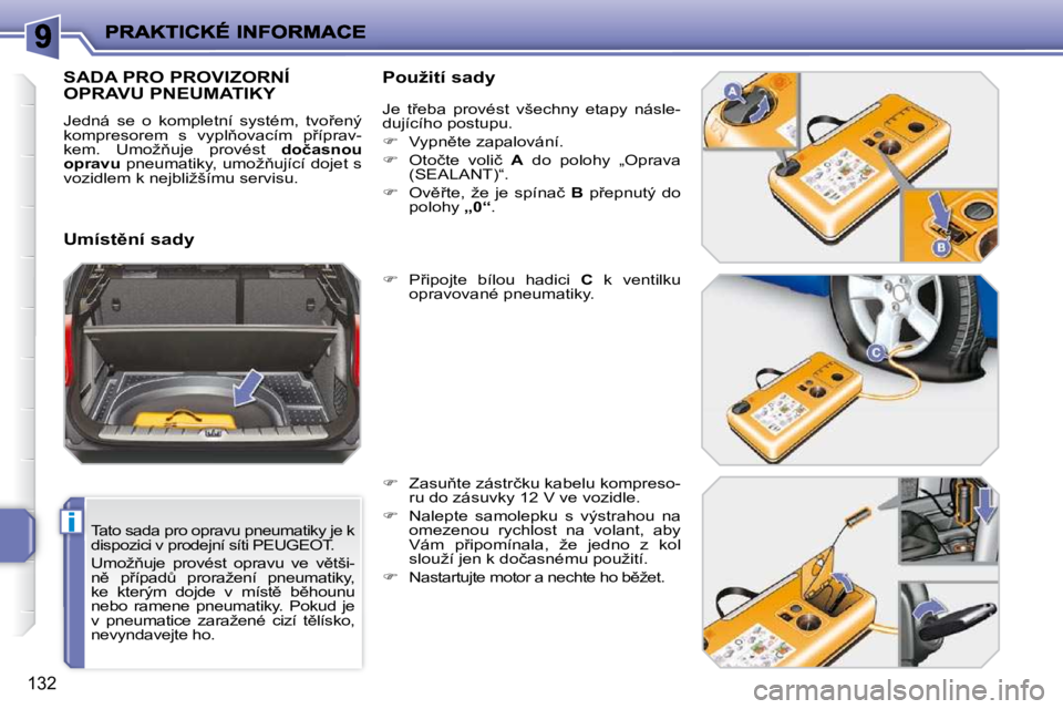 PEUGEOT 207 2010  Návod na použití (in Czech) i
132
  Tato sada pro opravu pneumatiky je k  
dispozici v prodejní síti PEUGEOT.  
� �U�m�o�ž3�u�j�e�  �p�r�o�v�é�s�t�  �o�p�r�a�v�u�  �v�e�  �v)�t�š�i�- 
�n)�  �p9�í�p�a�dA�  �p�r�o�r�a�