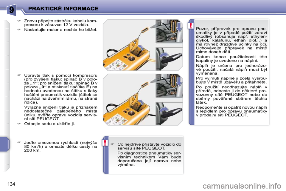 PEUGEOT 207 2010  Návod na použití (in Czech) !
!
134
� � �P�o�z�o�r�,�  �p9�í�p�r�a�v�e�k�  �p�r�o�  �o�p�r�a�v�u�  �p�n�e�- 
�u�m�a�t�i�k�y�  �j�e�  �v�  �p9�í�p�a�d)�  �p�o�ž�i�t�í�  �z�d�r�a�v�í� 
�š�k�o�d�l�i�v�ý�  �(�o�b�s�a�h�u�j