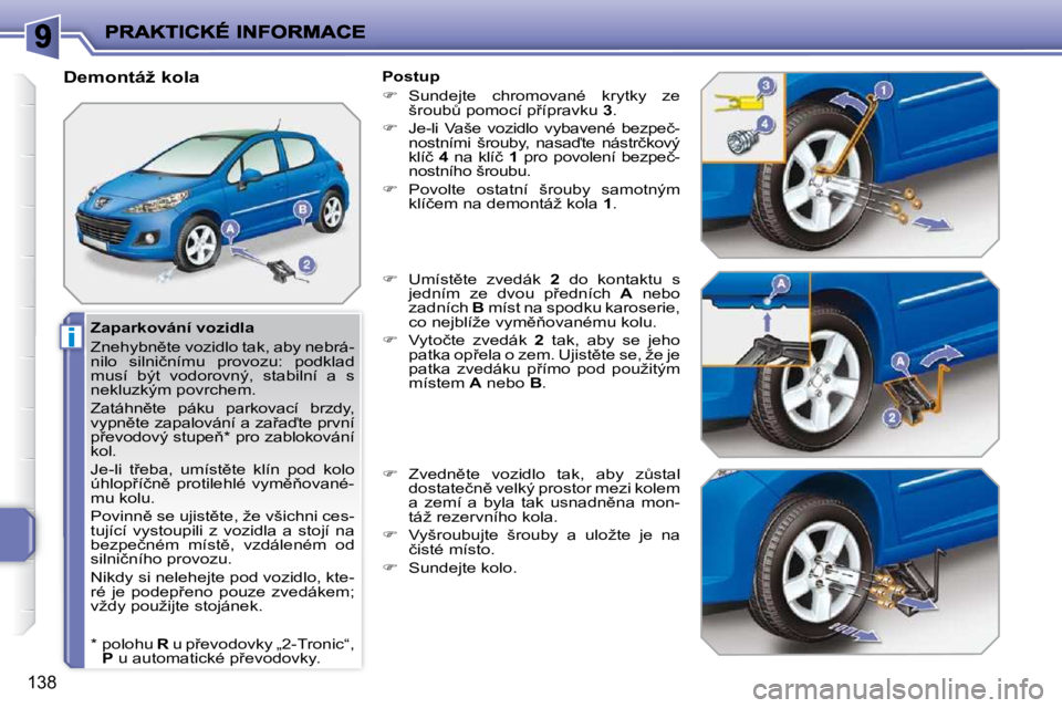 PEUGEOT 207 2010  Návod na použití (in Czech) i
138
� � �Z�a�p�a�r�k�o�v�á�n�í� �v�o�z�i�d�l�a�  
� �Z�n�e�h�y�b�n)�t�e� �v�o�z�i�d�l�o� �t�a�k�,� �a�b�y� �n�e�b�r�á�- 
�n�i�l�o�  �s�i�l�n�i�č�n�í�m�u�  �p�r�o�v�o�z�u�:�  �p�o�d�k�l�a�d� 
�