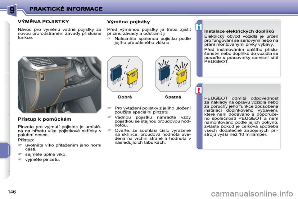PEUGEOT 207 2010  Návod na použití (in Czech) !
i
�1�4�6
� �P�E�U�G�E�O�T�  �o�d�m�í�t�á�  �o�d�p�o�v)�d�n�o�s�t�  
�z�a� �n�á�k�l�a�d�y� �n�a� �o�p�r�a�v�u� �v�o�z�i�d�l�a� �n�e�b�o� 
�z�a� �p�o�r�u�c�h�y� �j�e�h�o� �f�u�n�k�c�e� �z�pA�s�o�