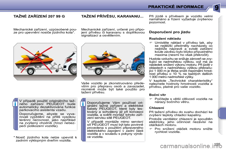 PEUGEOT 207 2010  Návod na použití (in Czech) ii
155
� � �*� � � � �N�o�s�i�č�  �j�í�z�d�n�í�h�o�  �k�o�l�a�  �n�e�l�z�e�  �u�p�e�v�n�i�t�  �k� �z�a�d�n�í�m� �v�ý�k�l�o�p�n�ý�m� �d�v�e9�í�m� �v�o�z�i�d�l�a�.� � 
�T�A�Ž�N�É� �Z�A8�Í�Z�