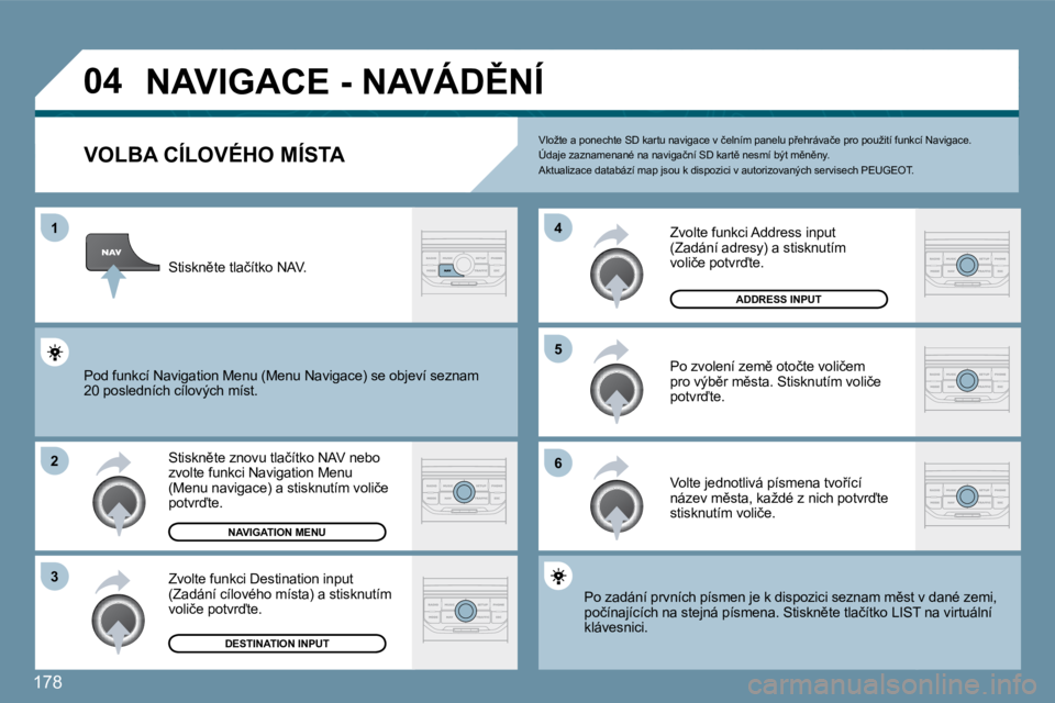 PEUGEOT 207 2010  Návod na použití (in Czech) 178
�0�4
�1
�2
�3
�5 
�6
�4
� �N�A�V�I�G�A�C�E� �-� �N�A�V�Á�D(�N�Í� 
�V�O�L�B�A� �C�Í�L�O�V�É�H�O� �M�Í�S�T�A� 
� � �S�t�i�s�k�n)�t�e� �z�n�o�v�u� �t�l�a�č�í�t�k�o� �N�A�V� �n�e�b�o� �z�v�o�