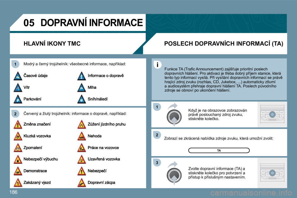 PEUGEOT 207 2010  Návod na použití (in Czech) �1�8�6
�0�5
�2
�1
�3
�2
�1
� �D�O�P�R�A�V�N�Í� �I�N�F�O�R�M�A�C�E� 
�H�L�A�V�N�Í� �I�K�O�N�Y� �T�M�C� 
� � �Č�e�r�v�e�n�ý� �a� �ž�l�u�t�ý� �t�r�o�j�ú�h�e�l�n�í�k�:� �i�n�f�o�r�m�a�c�e� �o� �d�
