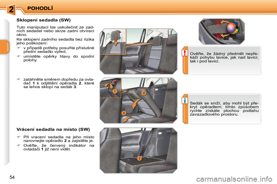 PEUGEOT 207 2010  Návod na použití (in Czech) !
i
�5�4
� � � � � � � � � � �S�k�l�o�p�e�n�í� �s�e�d�a�d�l�a� �(�S�W�)�  
� �T�u�t�o�  �m�a�n�i�p�u�l�a�c�i�  �l�z�e�  �u�s�k�u�t�e�č�n�i�t�  �z�e�  �z�a�d�- 
�n�í�c�h�  �s�e�d�a�d�e�l�  �n�e�b�o�