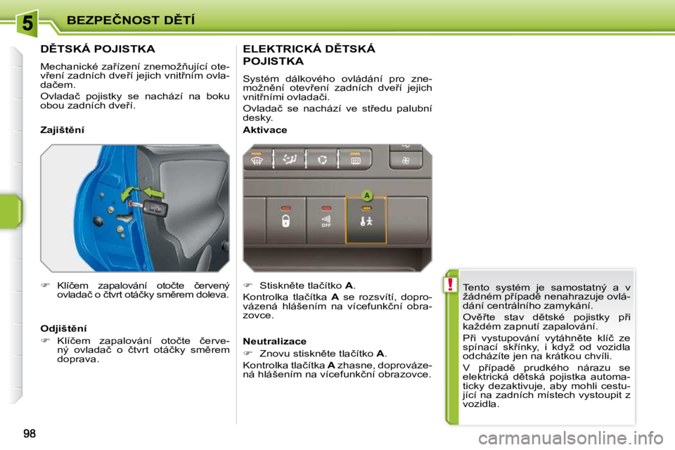 PEUGEOT 207 2010  Návod na použití (in Czech) � !
�B�E�Z�P�E�Č�N�O�S�T� �D(�T�Í
� �T�e�n�t�o�  �s�y�s�t�é�m�  �j�e�  �s�a�m�o�s�t�a�t�n�ý�  �a�  �v�  
�ž�á�d�n�é�m� �p9�í�p�a�d)� �n�e�n�a�h�r�a�z�u�j�e� �o�v�l�á�-
�d�á�n�í� �c�e�n�t