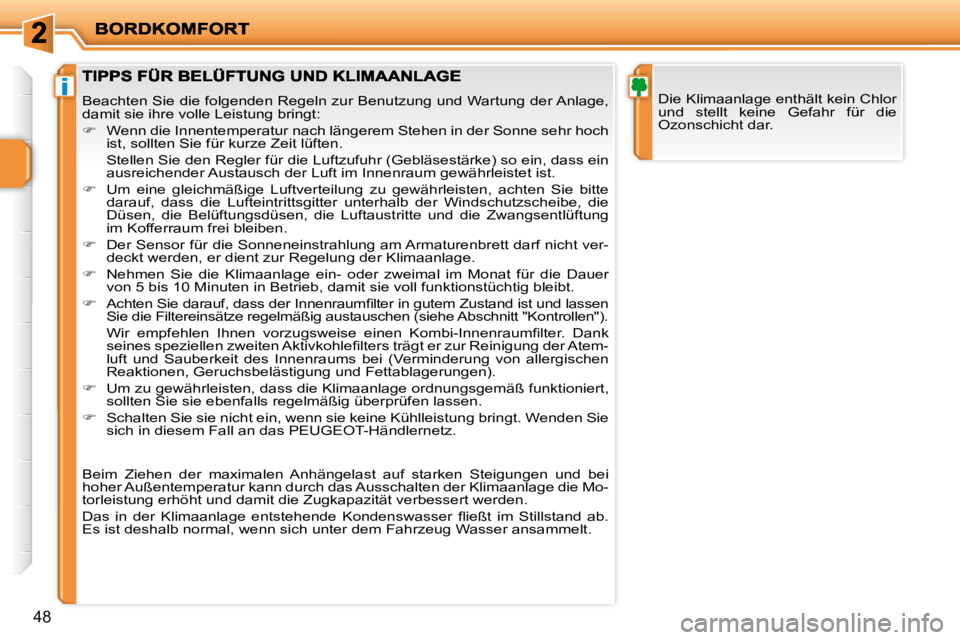 PEUGEOT 207 2009  Betriebsanleitungen (in German) i
48
 Die Klimaanlage enthält kein Chlor  
und  stellt  keine  Gefahr  für  die 
Ozonschicht dar.  Beachten Sie die folgenden Regeln zur Benutzung und Wartung der Anlage, 
damit sie ihre volle Leist