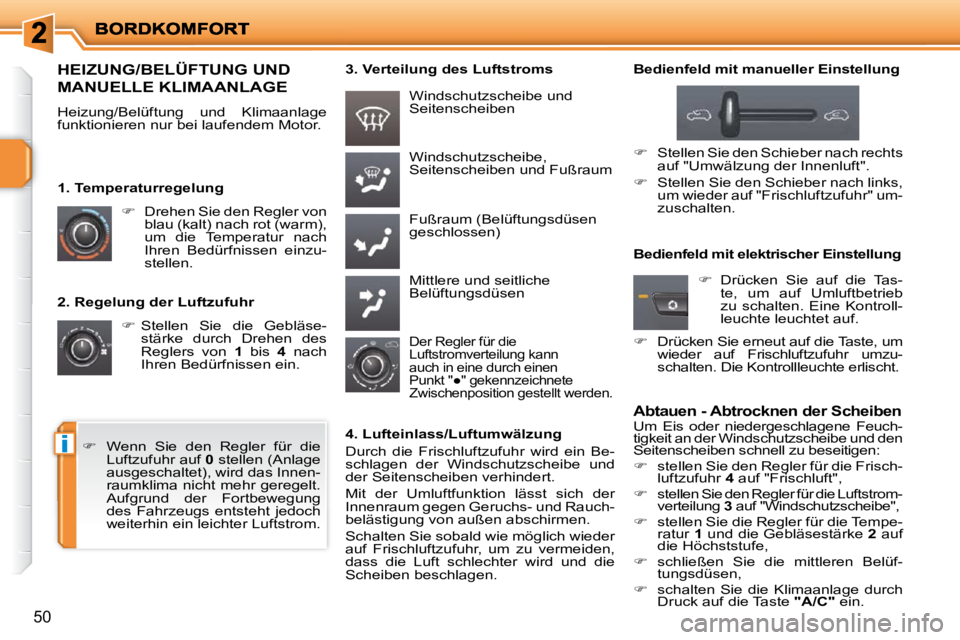 PEUGEOT 207 2009  Betriebsanleitungen (in German) i
50
  2. Regelung der Luftzufuhr    
�    Stellen  Sie  die  Gebläse-
stärke  durch  Drehen  des  
Reglers  von    1   bis    4   nach 
Ihren Bedürfnissen ein.   Windschutzscheibe, 
Seitenschei