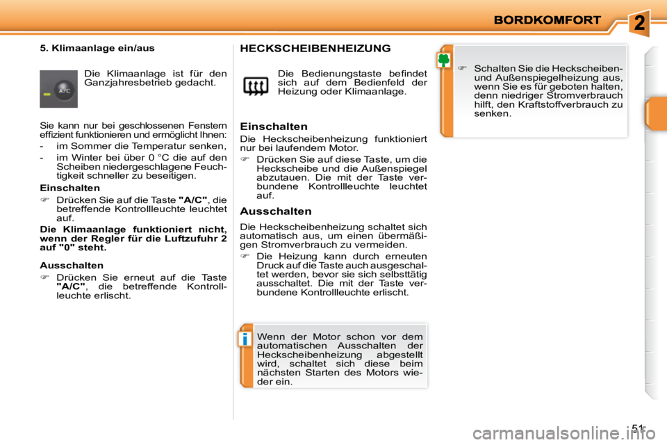 PEUGEOT 207 2009  Betriebsanleitungen (in German) i
51
  5. Klimaanlage ein/aus  Die  Klimaanlage  ist  für  den  
Ganzjahresbetrieb gedacht.  � �D�i�e�  �B�e�d�i�e�n�u�n�g�s�t�a�s�t�e�  �b�e�ﬁ� �n�d�e�t� 
sich  auf  dem  Bedienfeld  der 
Heizung 